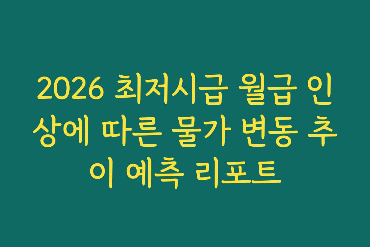 2026 최저시급 월급 인상에 따른 물가 변동 추이 예측 리포트