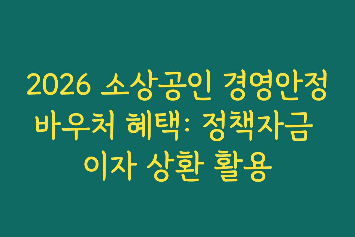 2026 소상공인 경영안정바우처 혜택: 정책자금 이자 상환 활용