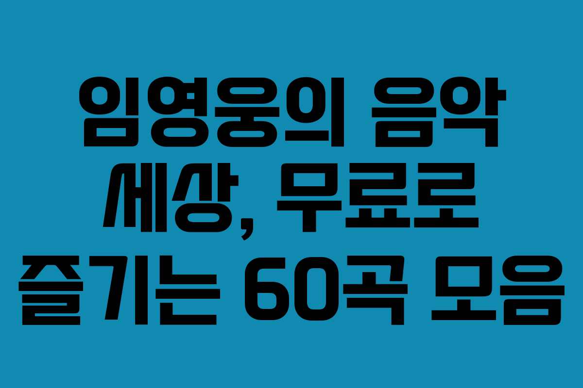 임영웅의 음악 세상, 무료로 즐기는 60곡 모음