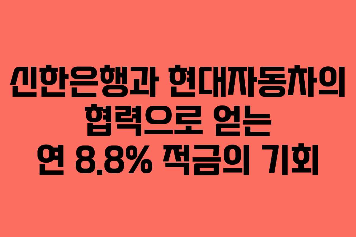 신한은행과 현대자동차의 협력으로 얻는 연 8.8% 적금의 기회