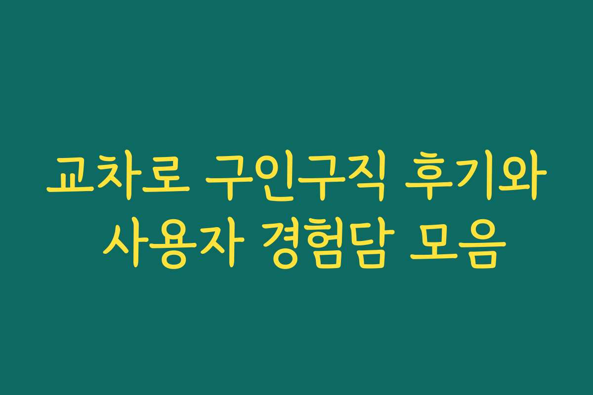 교차로 구인구직 후기와 사용자 경험담 모음
