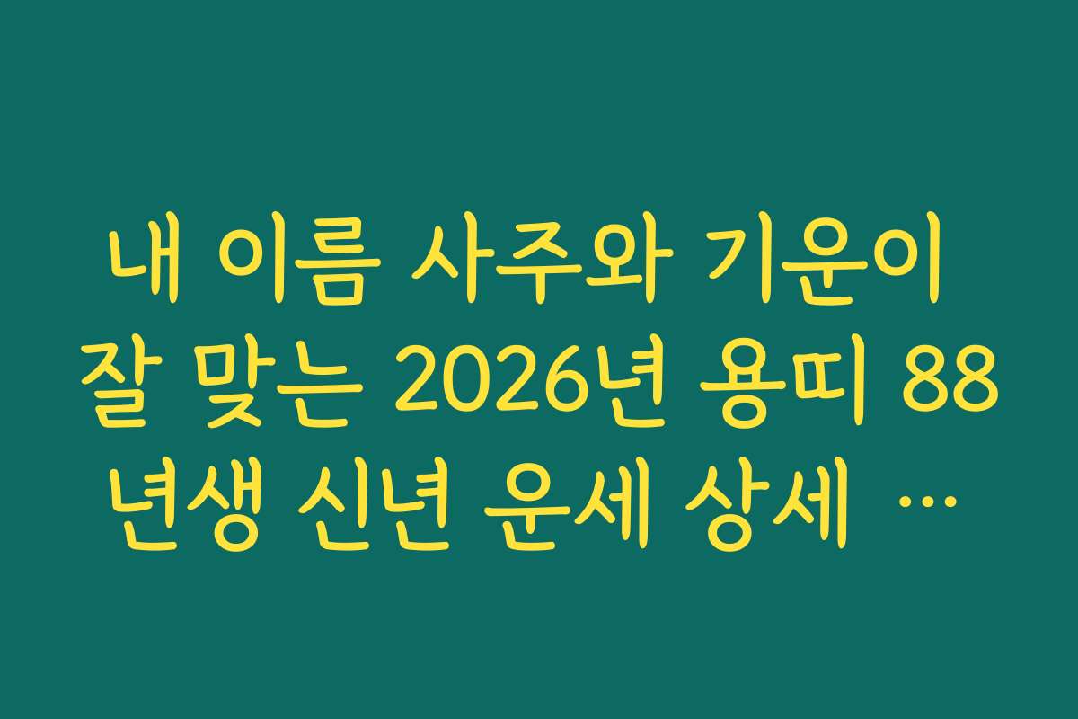 내 이름 사주와 기운이 잘 맞는 2026년 용띠 88년생 신년 운세 상세 풀이