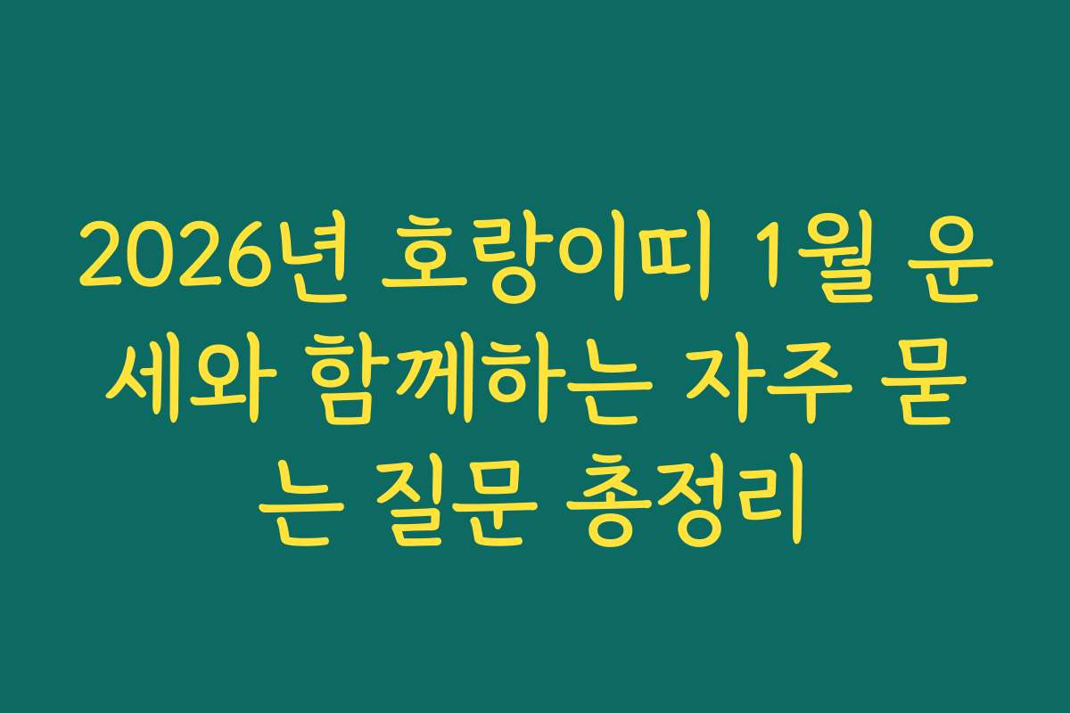 2026년 호랑이띠 1월 운세와 함께하는 자주 묻는 질문 총정리