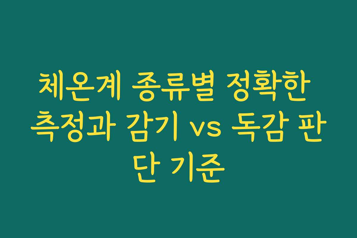 체온계 종류별 정확한 측정과 감기 vs 독감 판단 기준