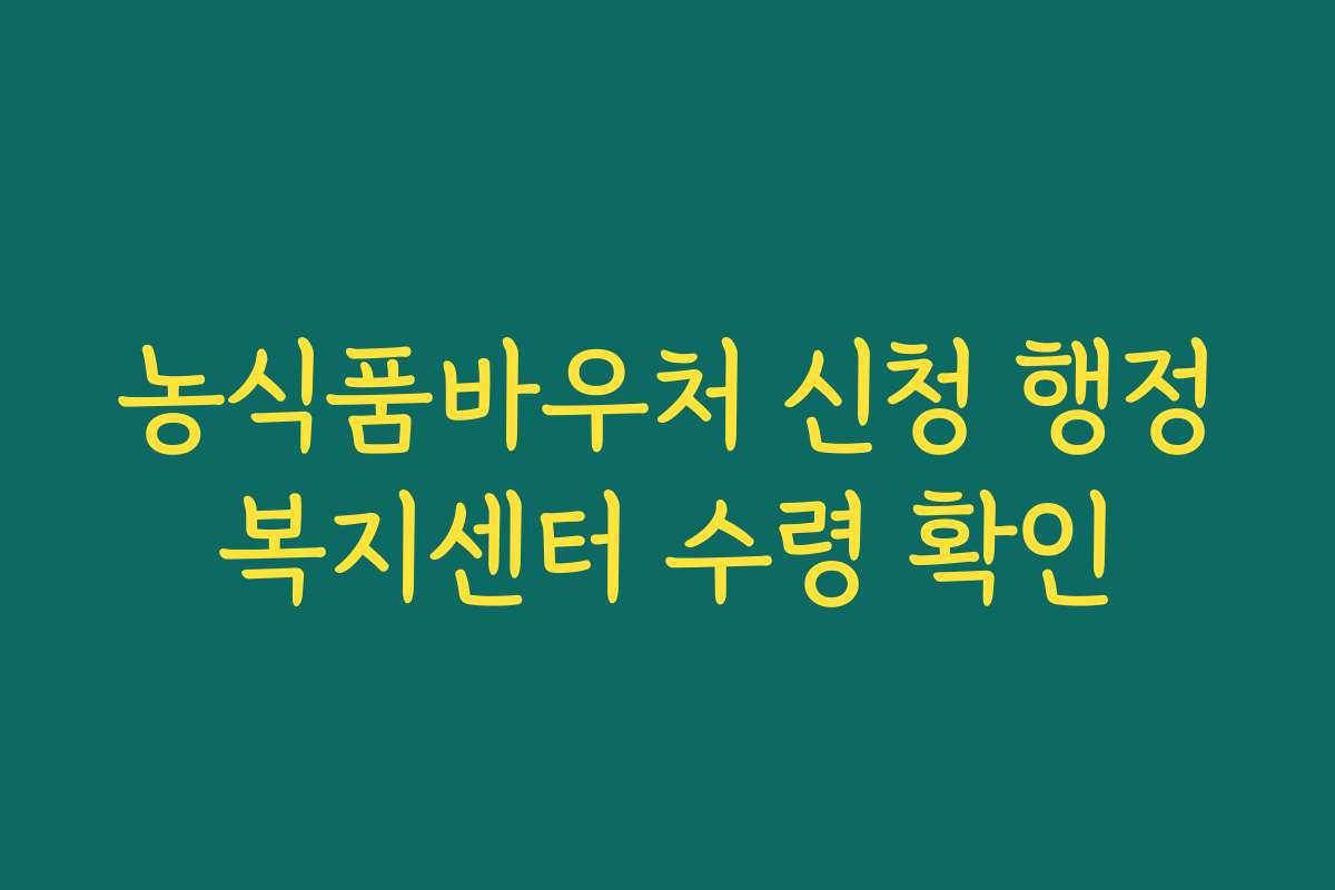 농식품바우처 신청 행정복지센터 수령 확인