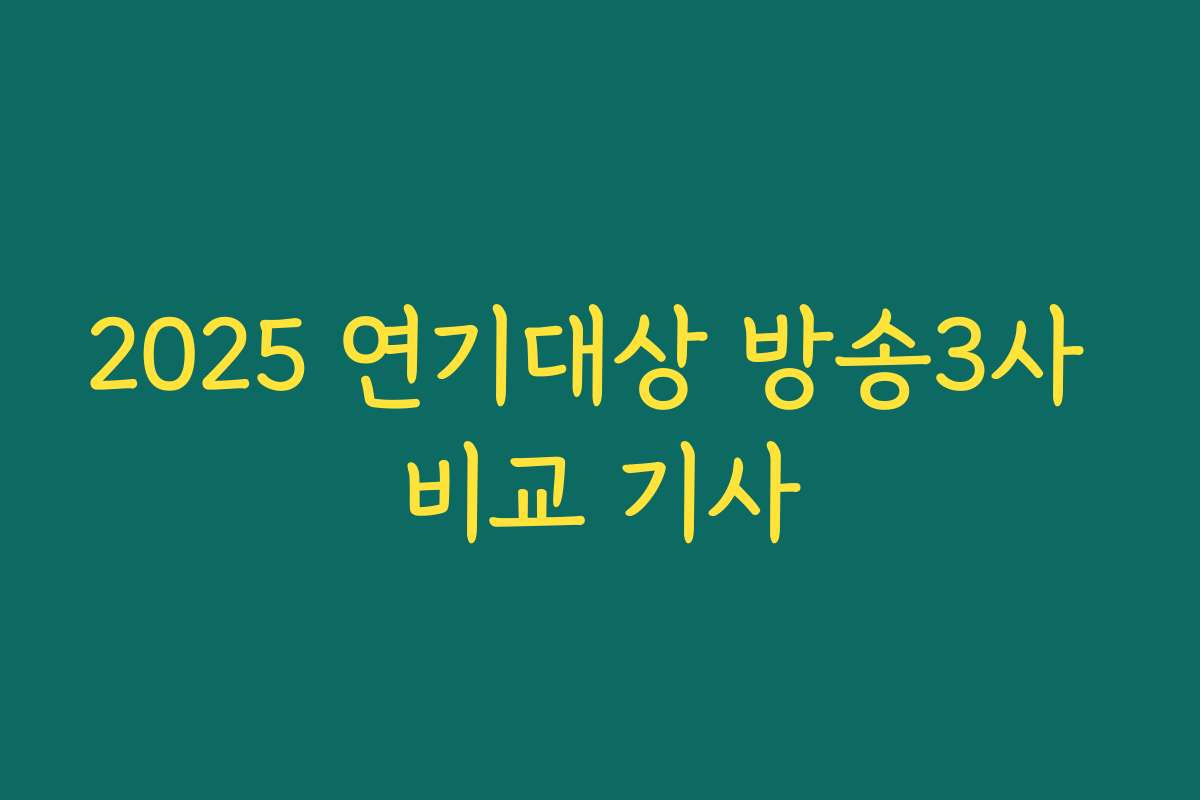 2025 연기대상 방송3사 비교 기사