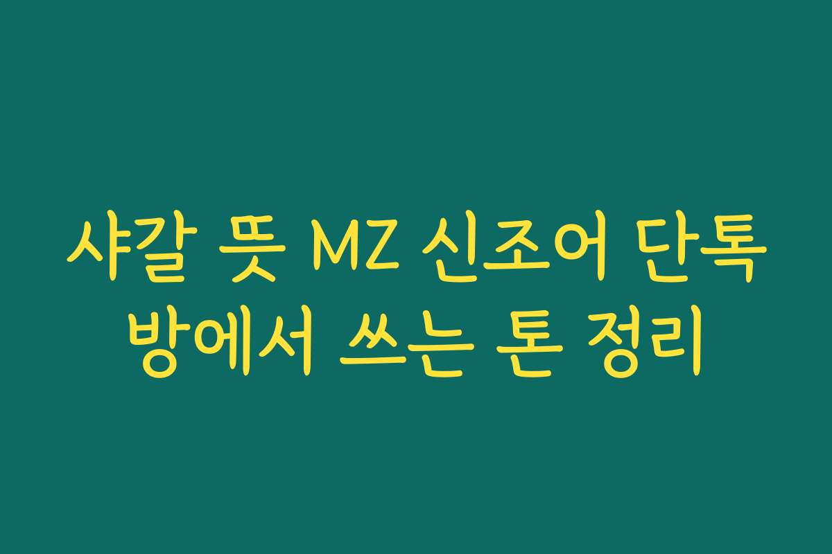샤갈 뜻 MZ 신조어 단톡방에서 쓰는 톤 정리