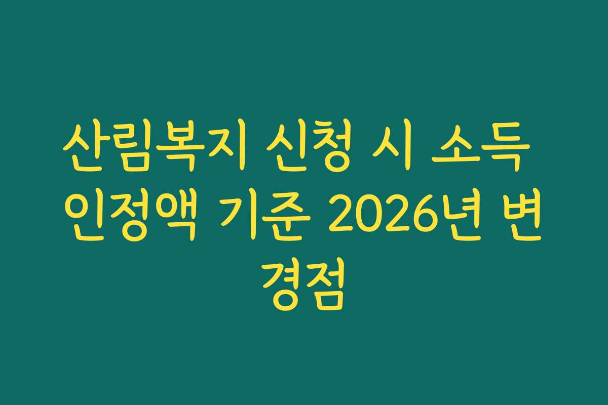 산림복지 신청 시 소득 인정액 기준 2026년 변경점