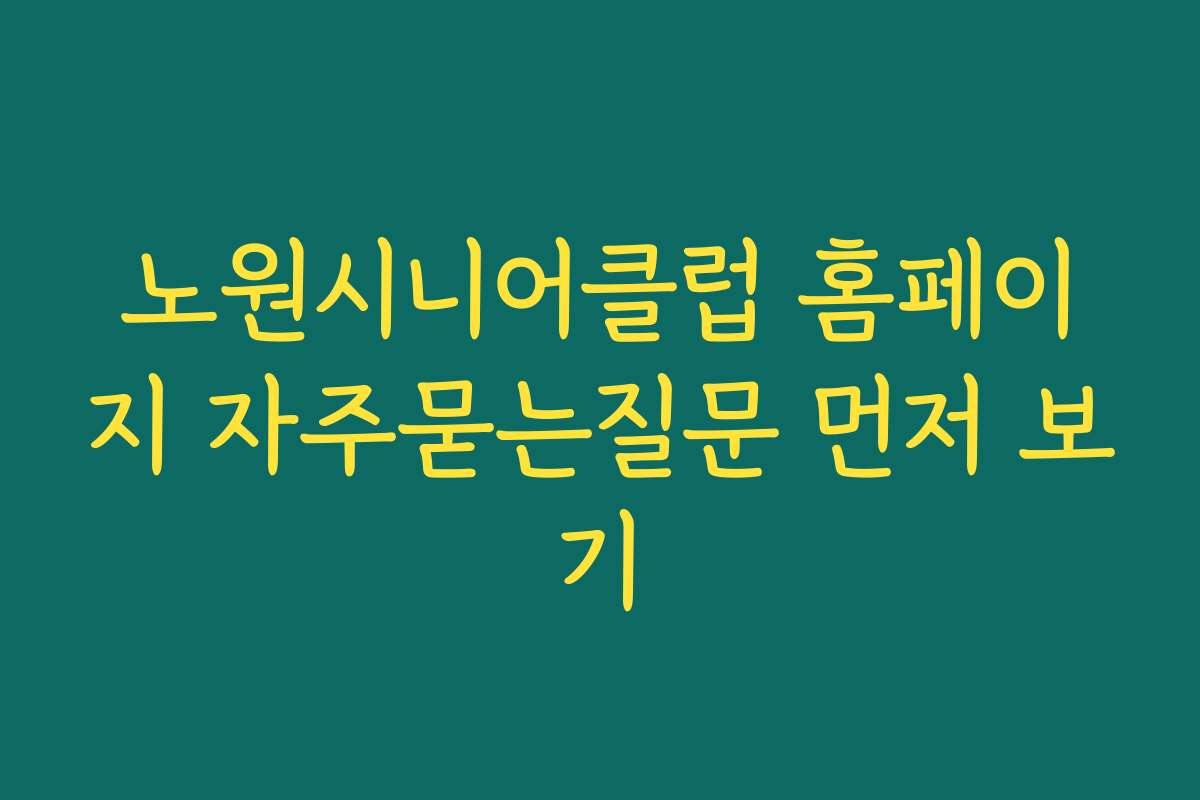노원시니어클럽 홈페이지 자주묻는질문 먼저 보기