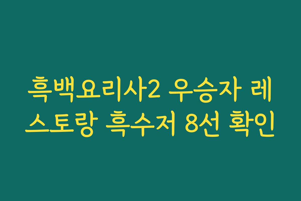 흑백요리사2 우승자 레스토랑 흑수저 8선 확인