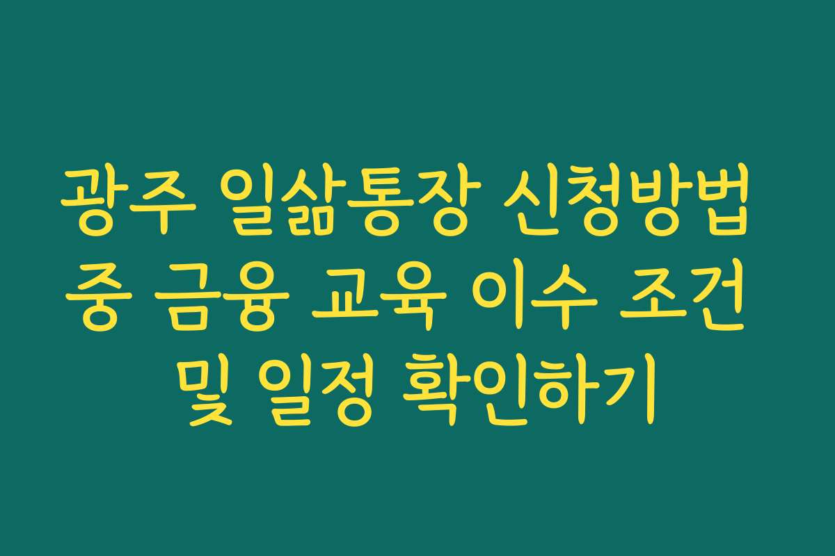 광주 일삶통장 신청방법 중 금융 교육 이수 조건 및 일정 확인하기