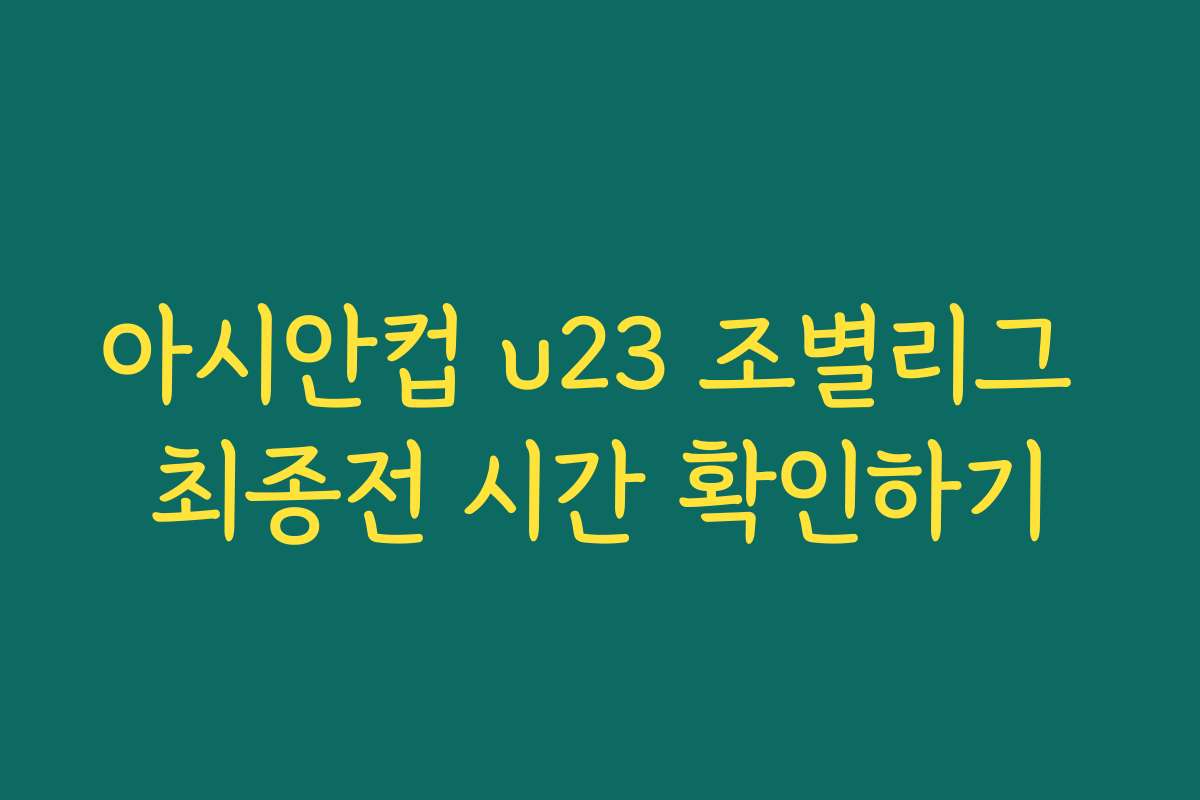아시안컵 u23 조별리그 최종전 시간 확인하기