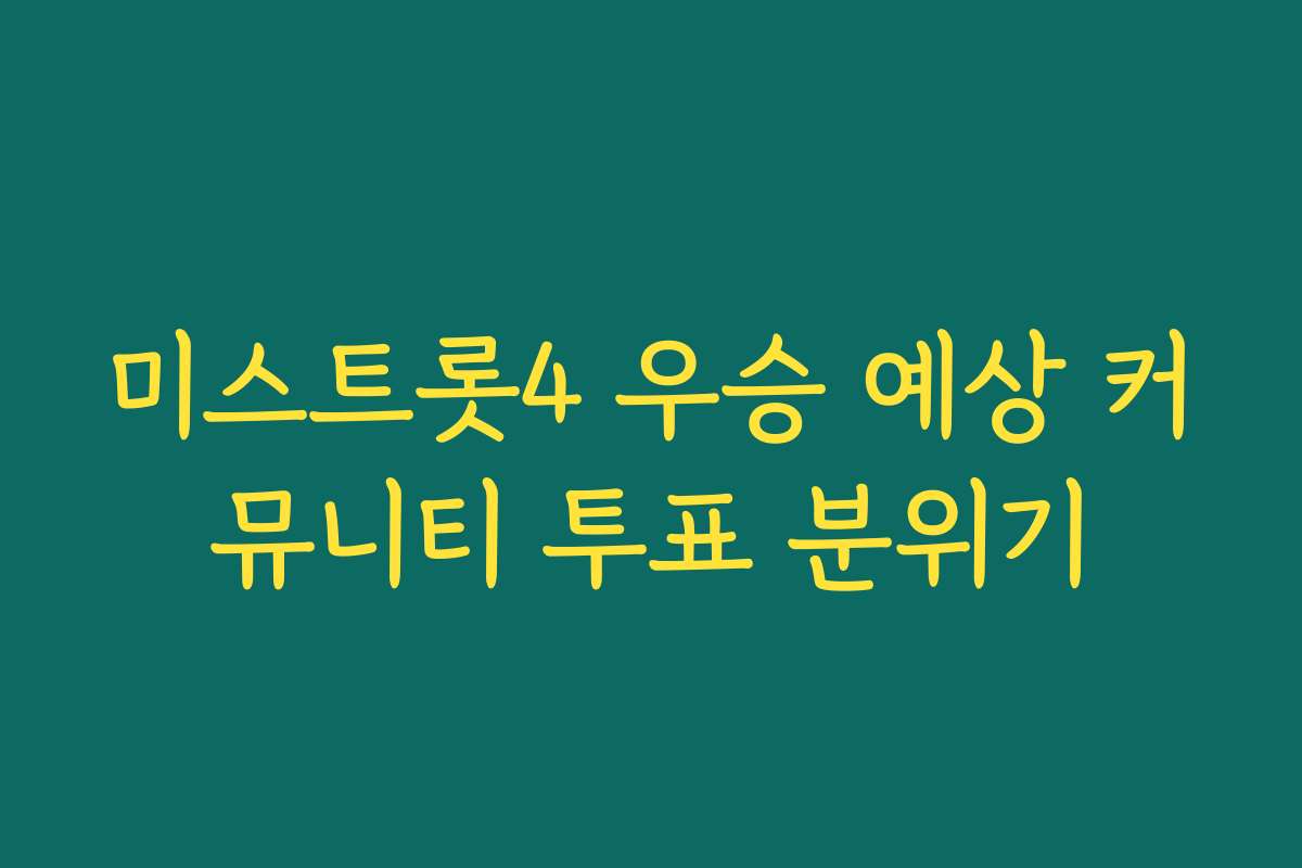 미스트롯4 우승 예상 커뮤니티 투표 분위기