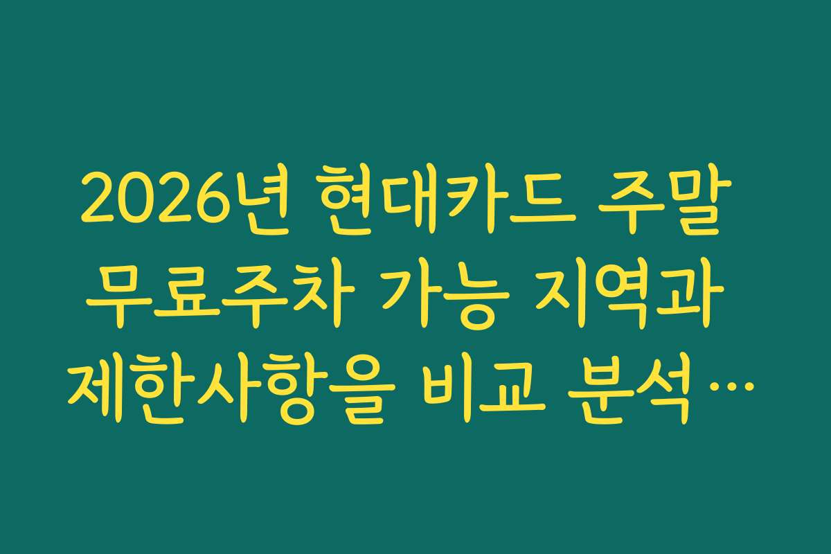 2026년 현대카드 주말 무료주차 가능 지역과 제한사항을 비교 분석해보니