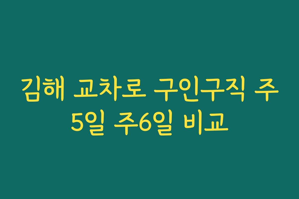 김해 교차로 구인구직 주5일 주6일 비교