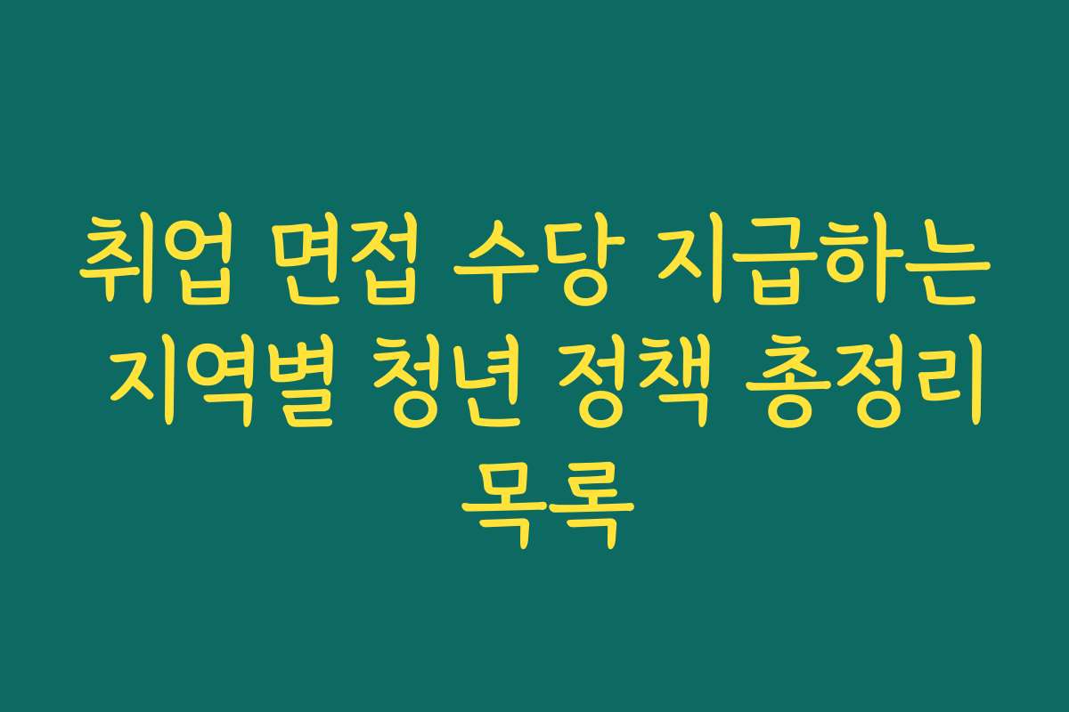 취업 면접 수당 지급하는 지역별 청년 정책 총정리 목록