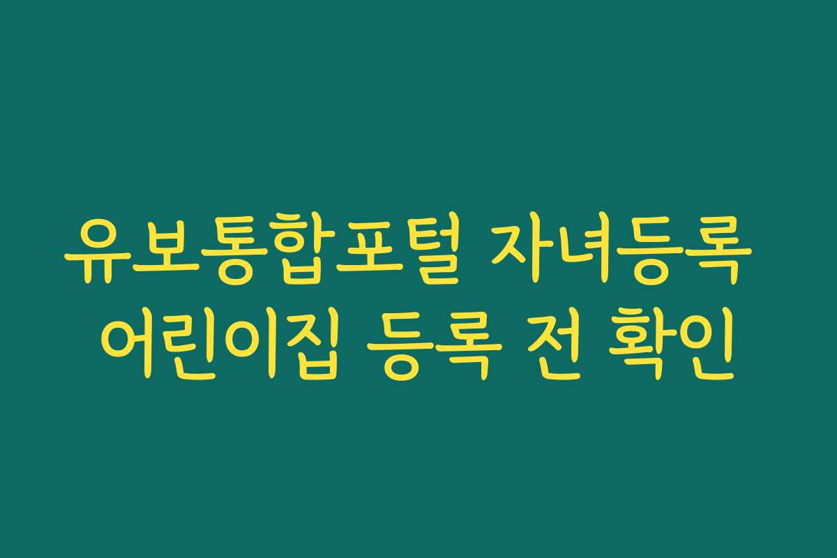 유보통합포털 자녀등록 어린이집 등록 전 확인