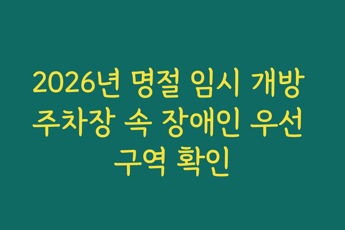2026년 명절 임시 개방 주차장 속 장애인 우선 구역 확인