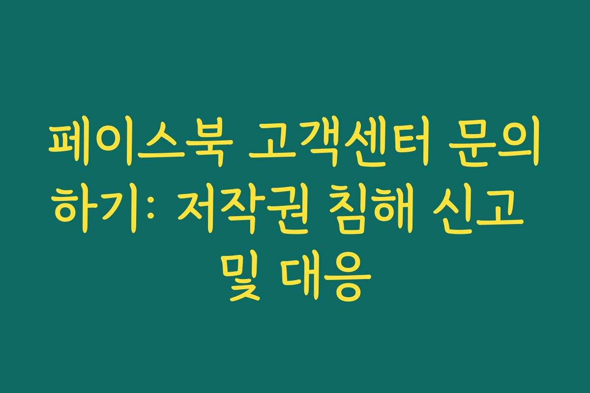 페이스북 고객센터 문의하기: 저작권 침해 신고 및 대응