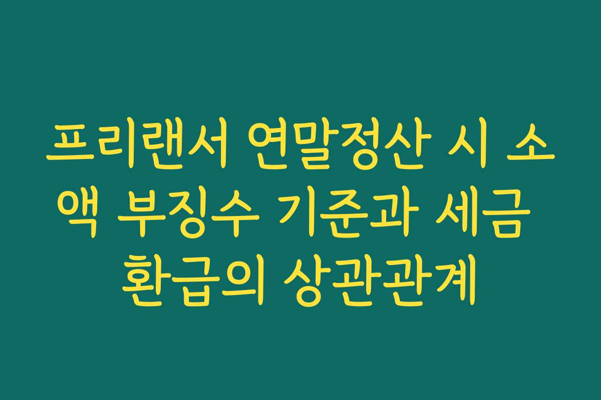 프리랜서 연말정산 시 소액 부징수 기준과 세금 환급의 상관관계