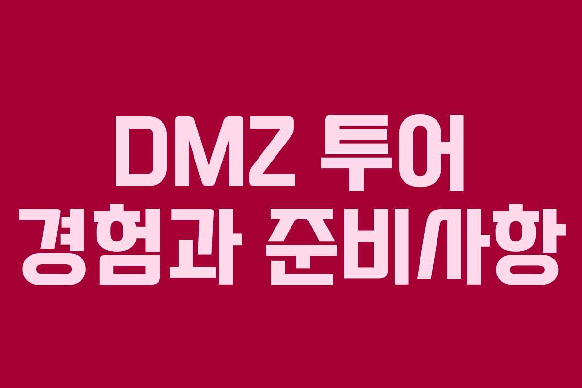 DMZ 투어 경험과 준비사항