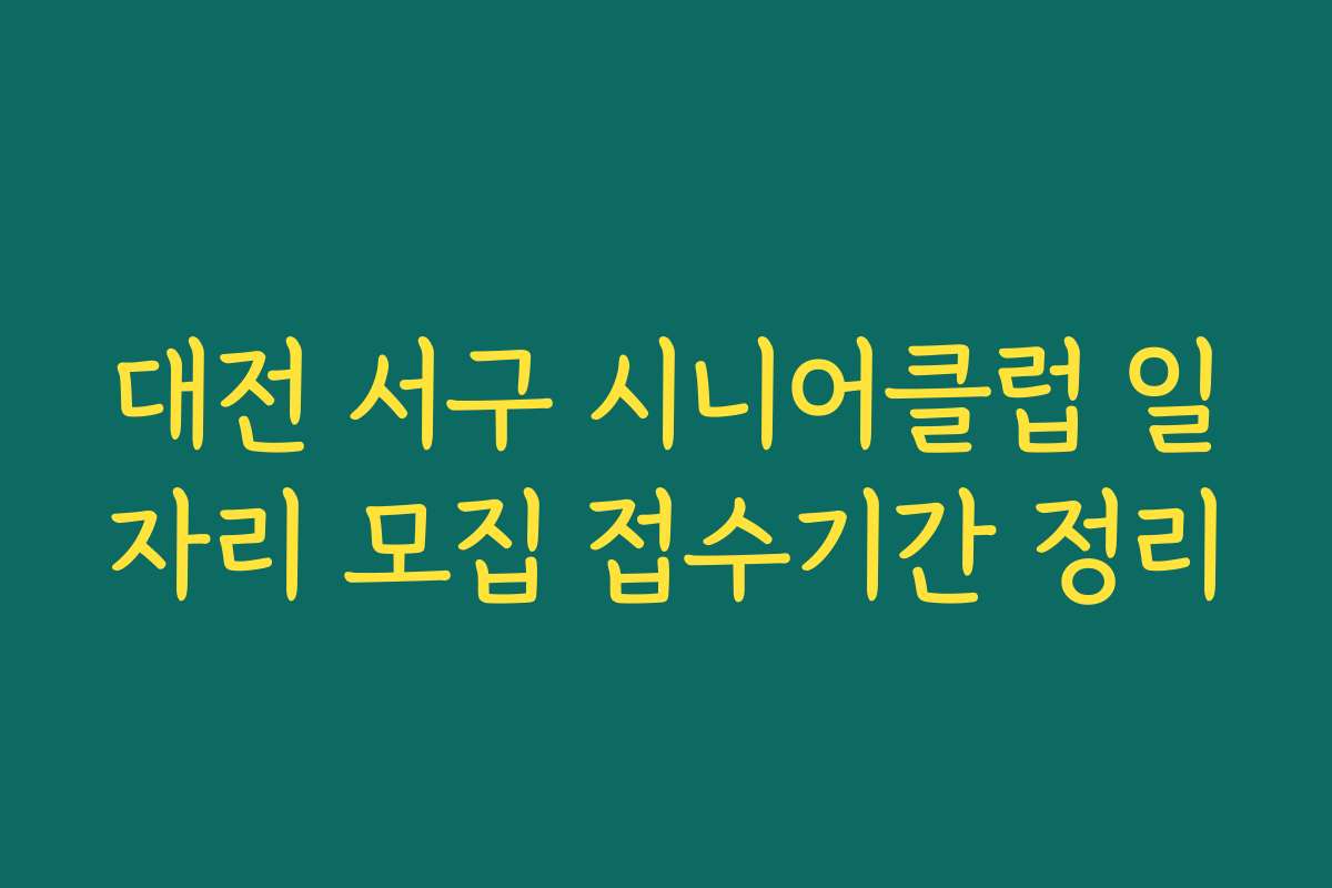 대전 서구 시니어클럽 일자리 모집 접수기간 정리