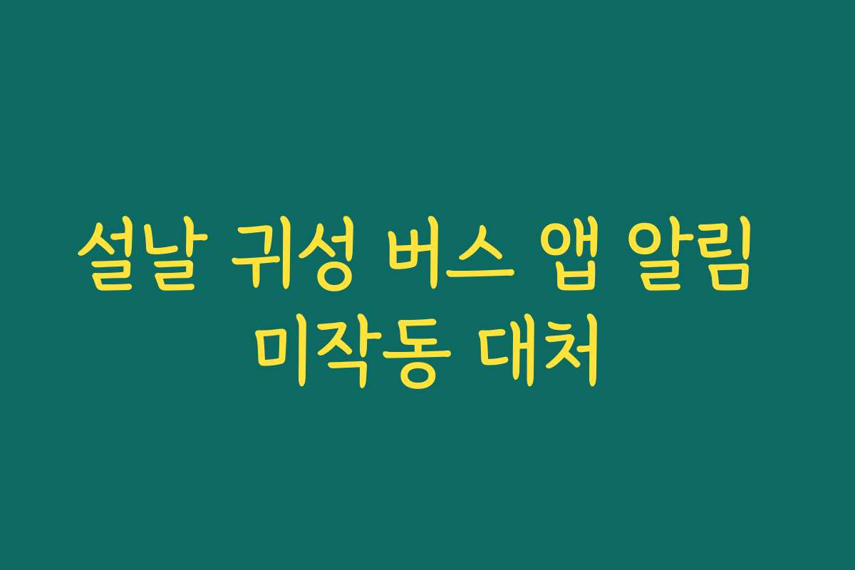 설날 귀성 버스 앱 알림 미작동 대처