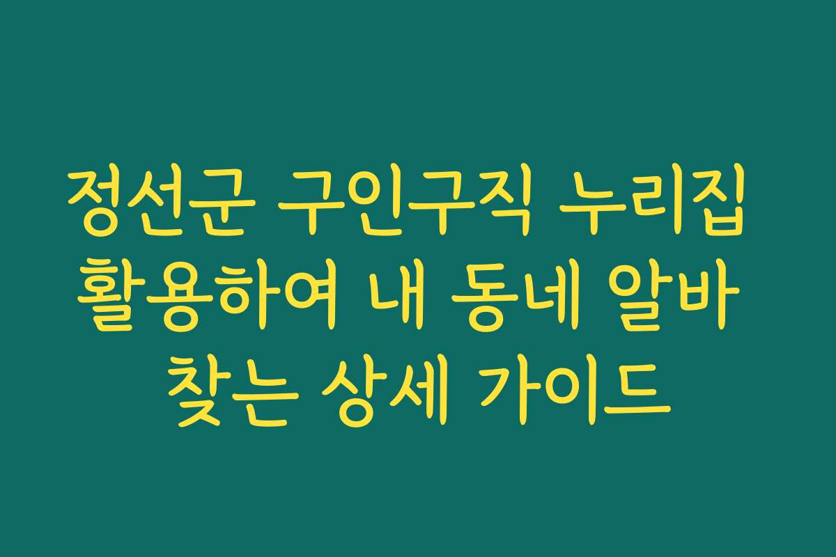 정선군 구인구직 누리집 활용하여 내 동네 알바 찾는 상세 가이드