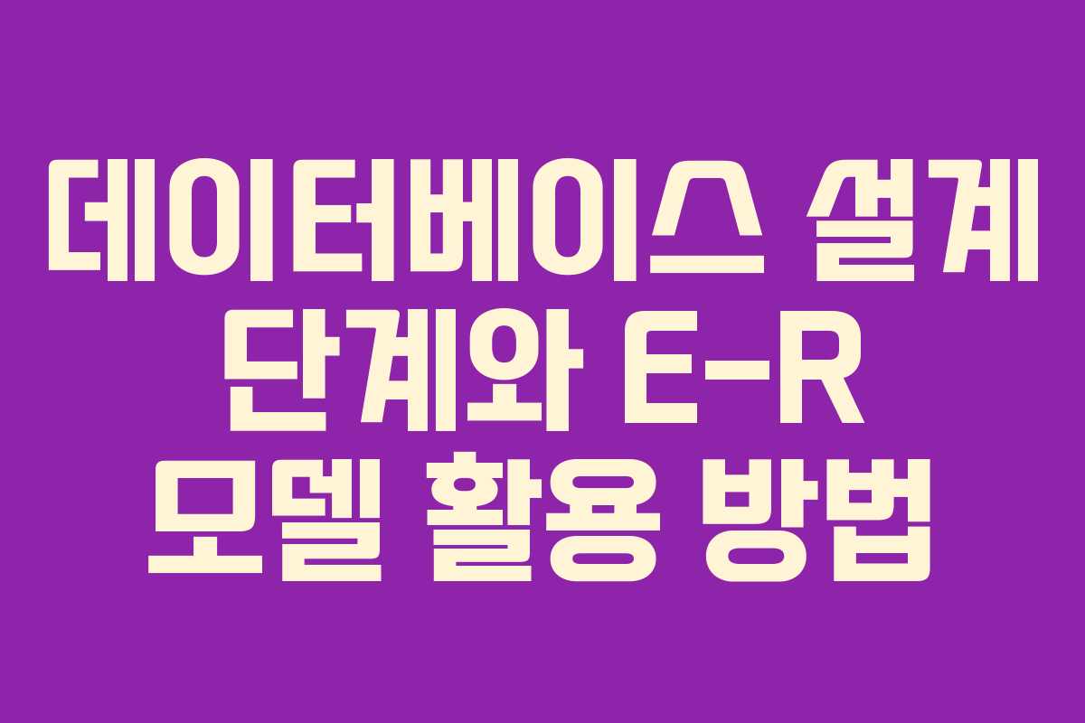 데이터베이스 설계 단계와 E-R 모델 활용 방법