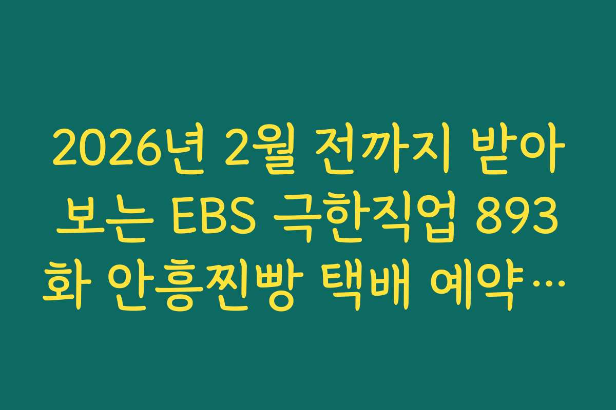 2026년 2월 전까지 받아보는 EBS 극한직업 893화 안흥찐빵 택배 예약 팁