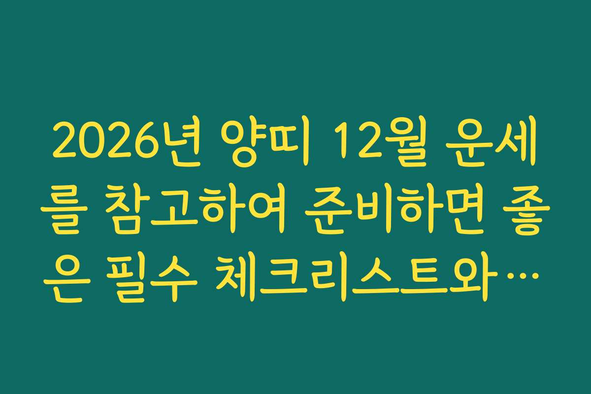 2026년 양띠 12월 운세를 참고하여 준비하면 좋은 필수 체크리스트와 일정 계획법