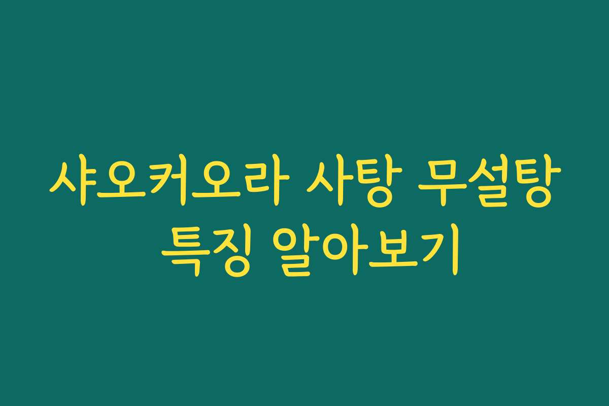 샤오커오라 사탕 무설탕 특징 알아보기