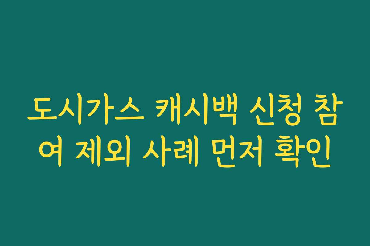 도시가스 캐시백 신청 참여 제외 사례 먼저 확인