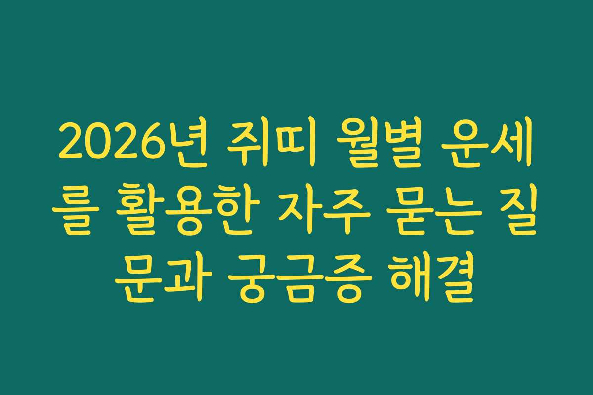 2026년 쥐띠 월별 운세를 활용한 자주 묻는 질문과 궁금증 해결