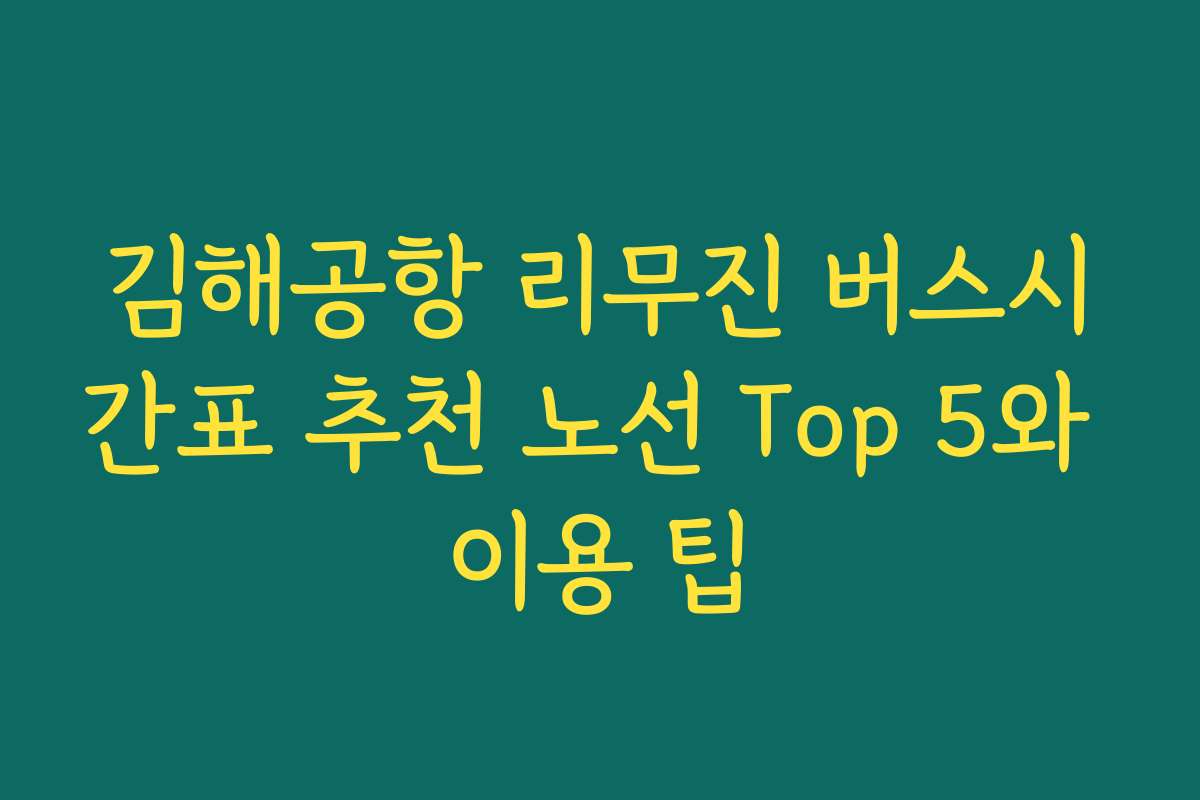 김해공항 리무진 버스시간표 추천 노선 Top 5와 이용 팁