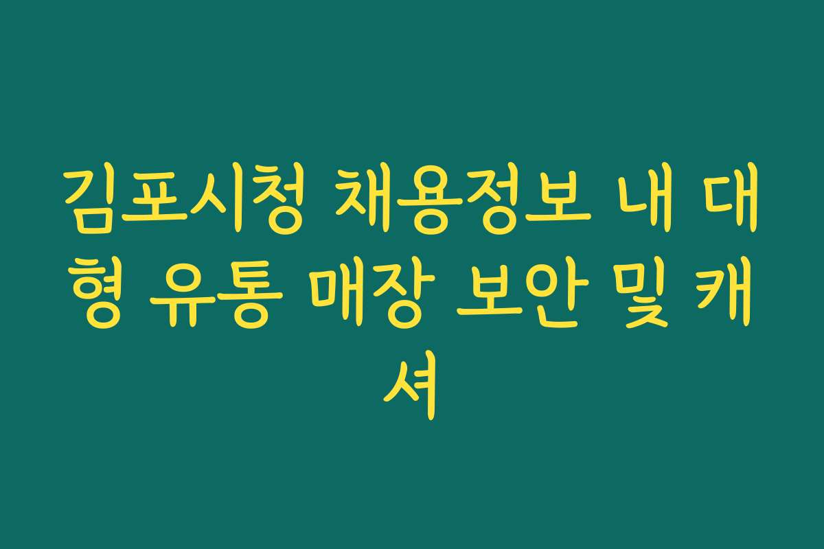 김포시청 채용정보 내 대형 유통 매장 보안 및 캐셔