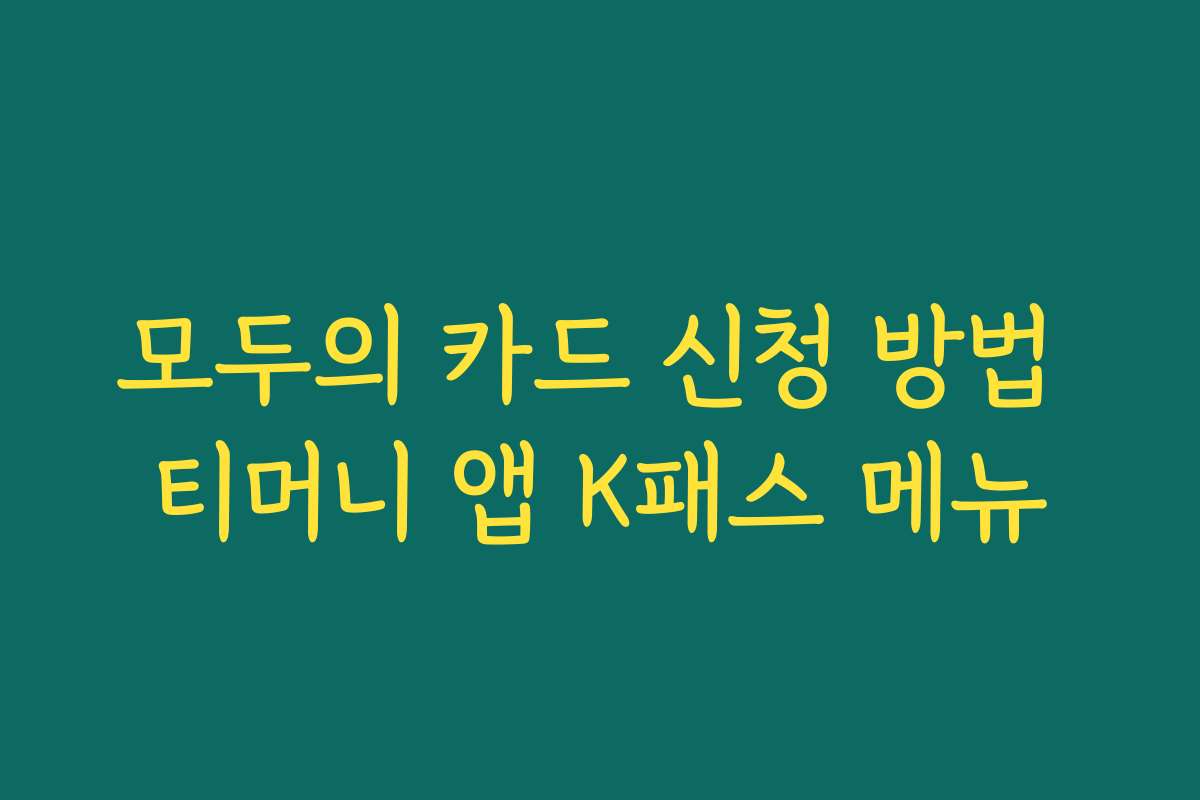 모두의 카드 신청 방법 티머니 앱 K패스 메뉴