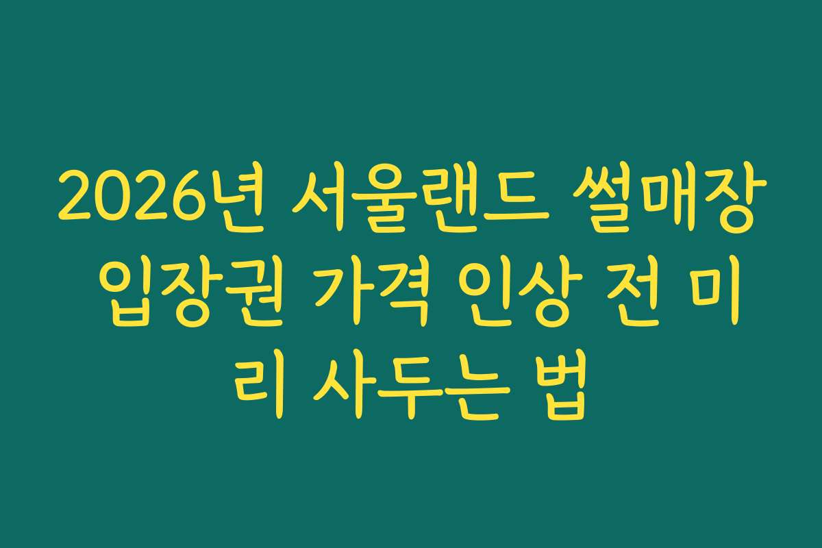 2026년 서울랜드 썰매장 입장권 가격 인상 전 미리 사두는 법