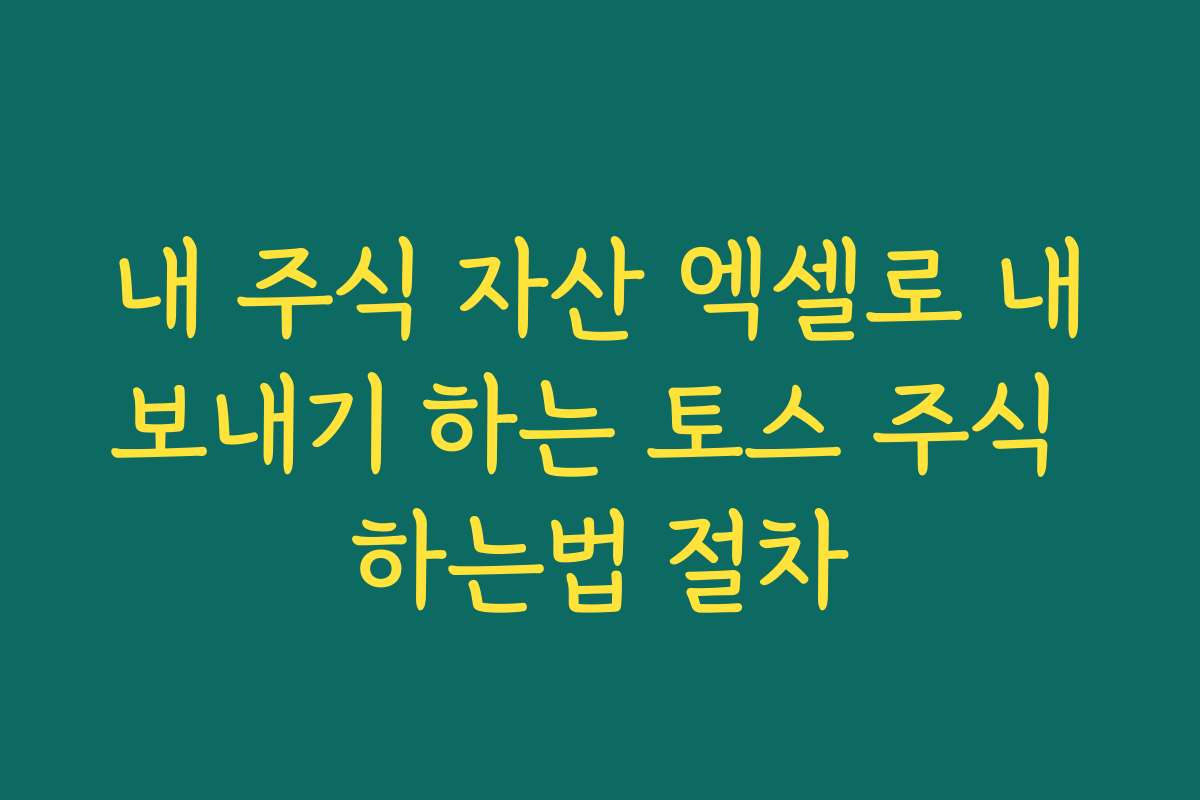 내 주식 자산 엑셀로 내보내기 하는 토스 주식 하는법 절차