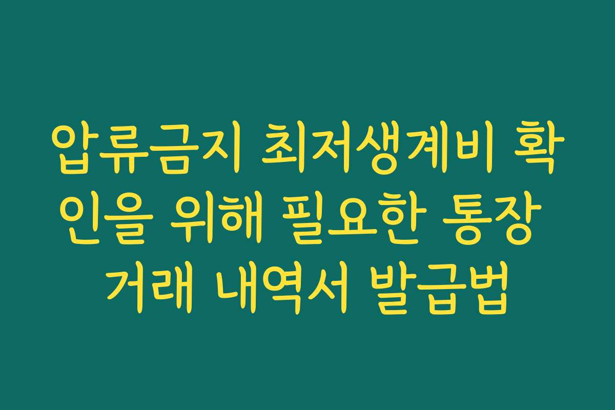 압류금지 최저생계비 확인을 위해 필요한 통장 거래 내역서 발급법