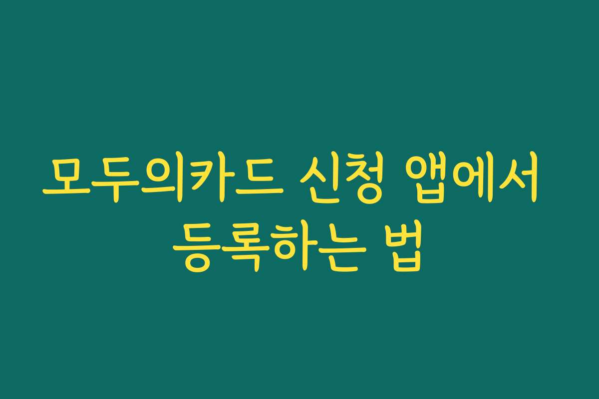 모두의카드 신청 앱에서 등록하는 법