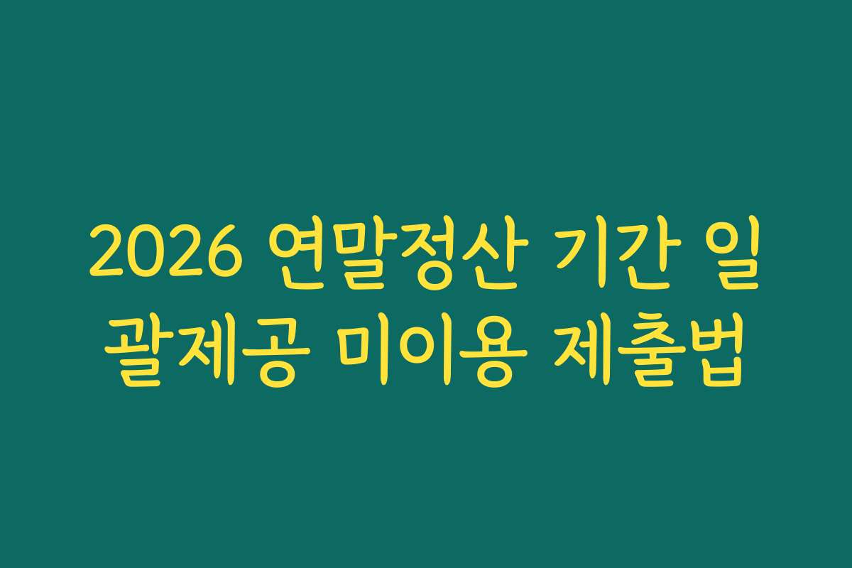 2026 연말정산 기간 일괄제공 미이용 제출법