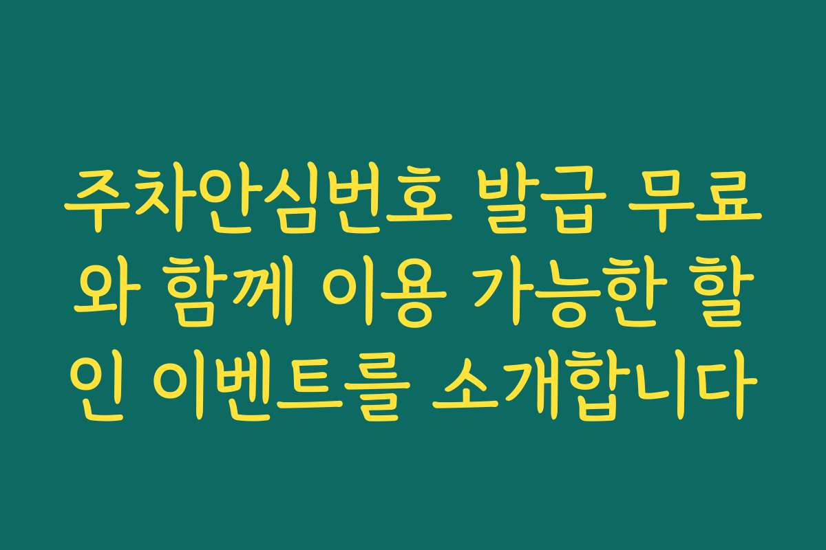 주차안심번호 발급 무료와 함께 이용 가능한 할인 이벤트를 소개합니다