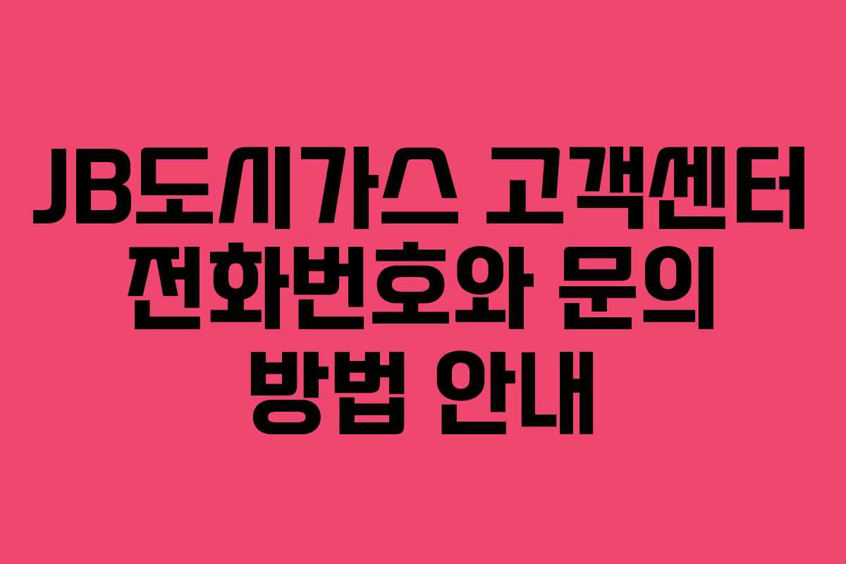 JB도시가스 고객센터 전화번호와 문의 방법 안내