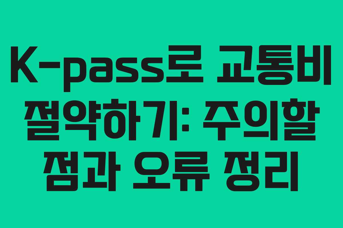 K-pass로 교통비 절약하기: 주의할 점과 오류 정리