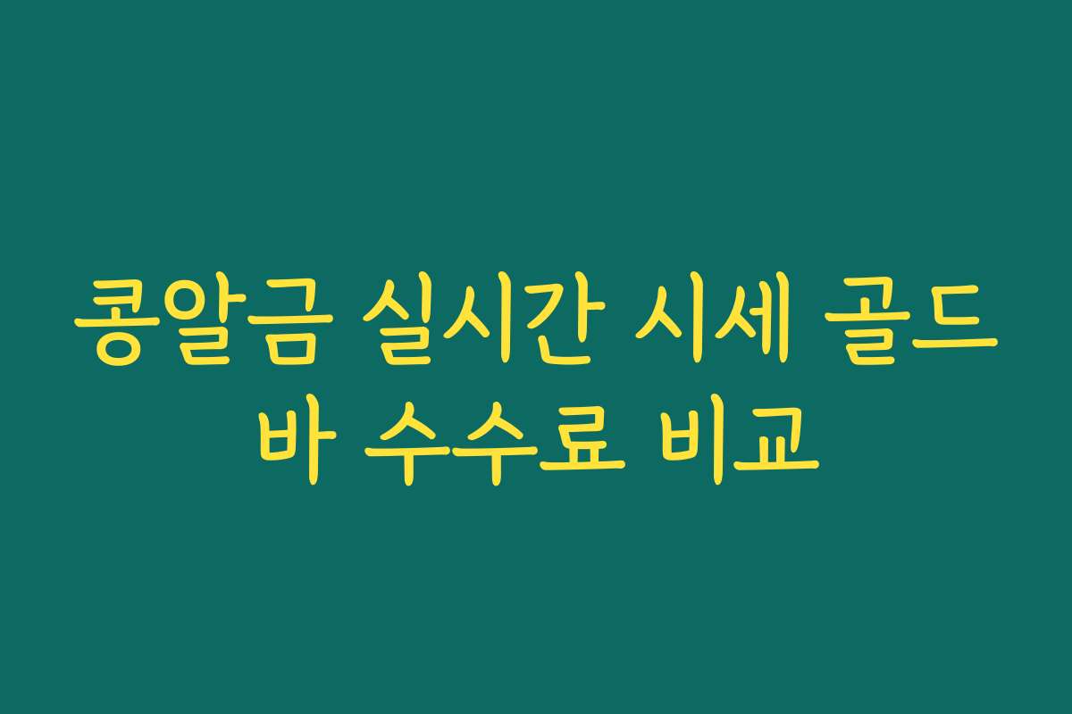 콩알금 실시간 시세 골드바 수수료 비교