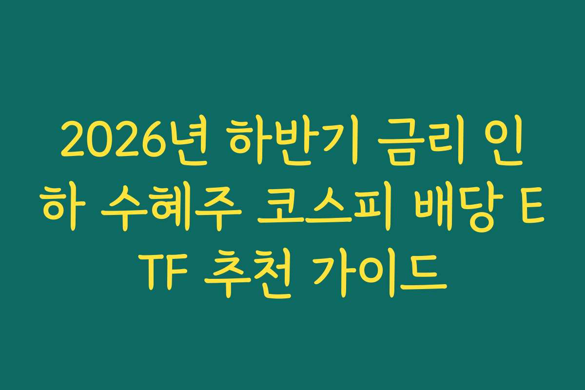 2026년 하반기 금리 인하 수혜주 코스피 배당 ETF 추천 가이드