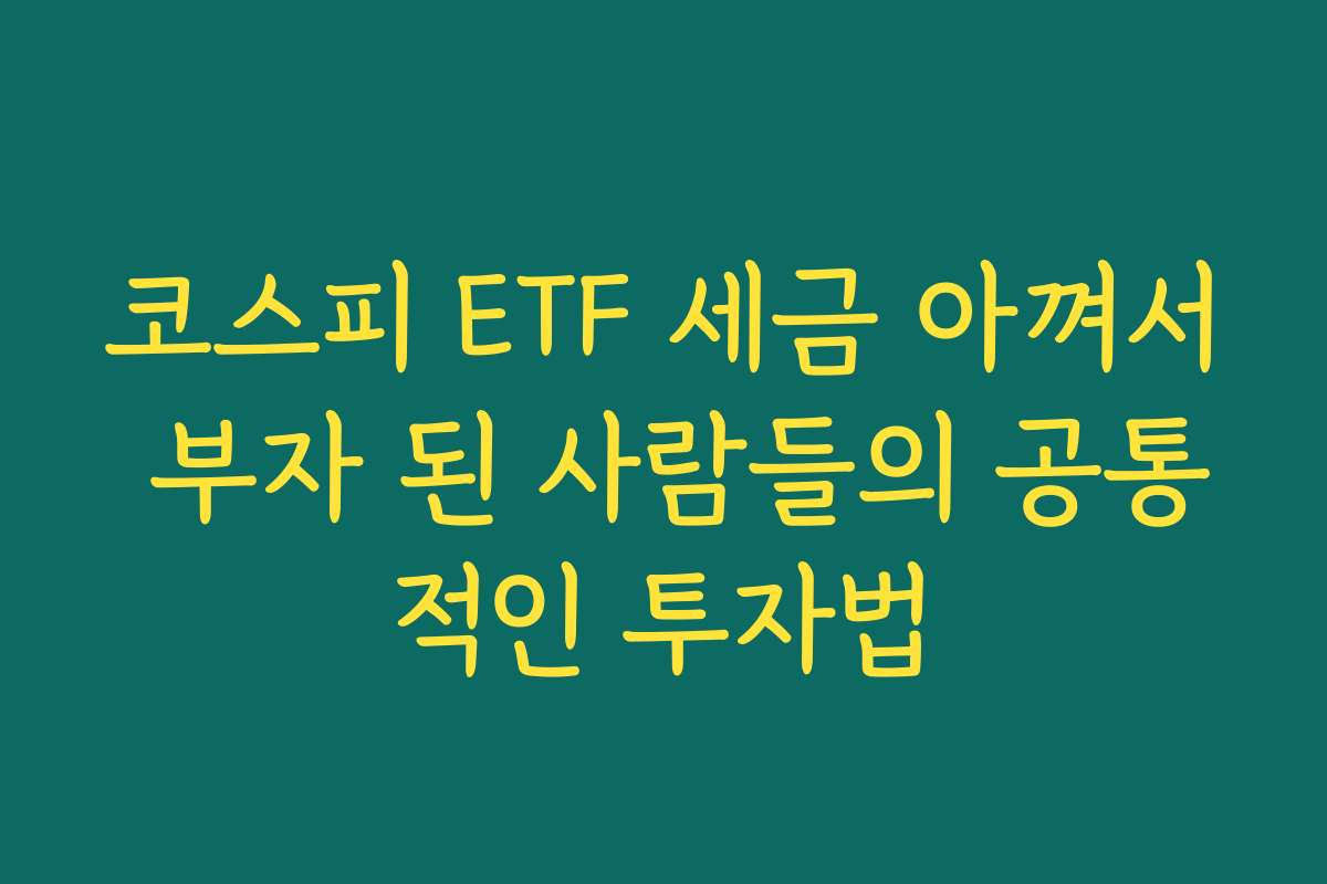 코스피 ETF 세금 아껴서 부자 된 사람들의 공통적인 투자법