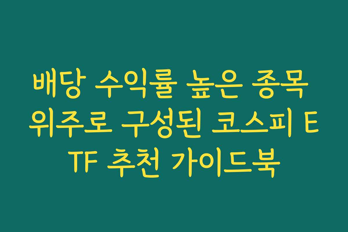 배당 수익률 높은 종목 위주로 구성된 코스피 ETF 추천 가이드북