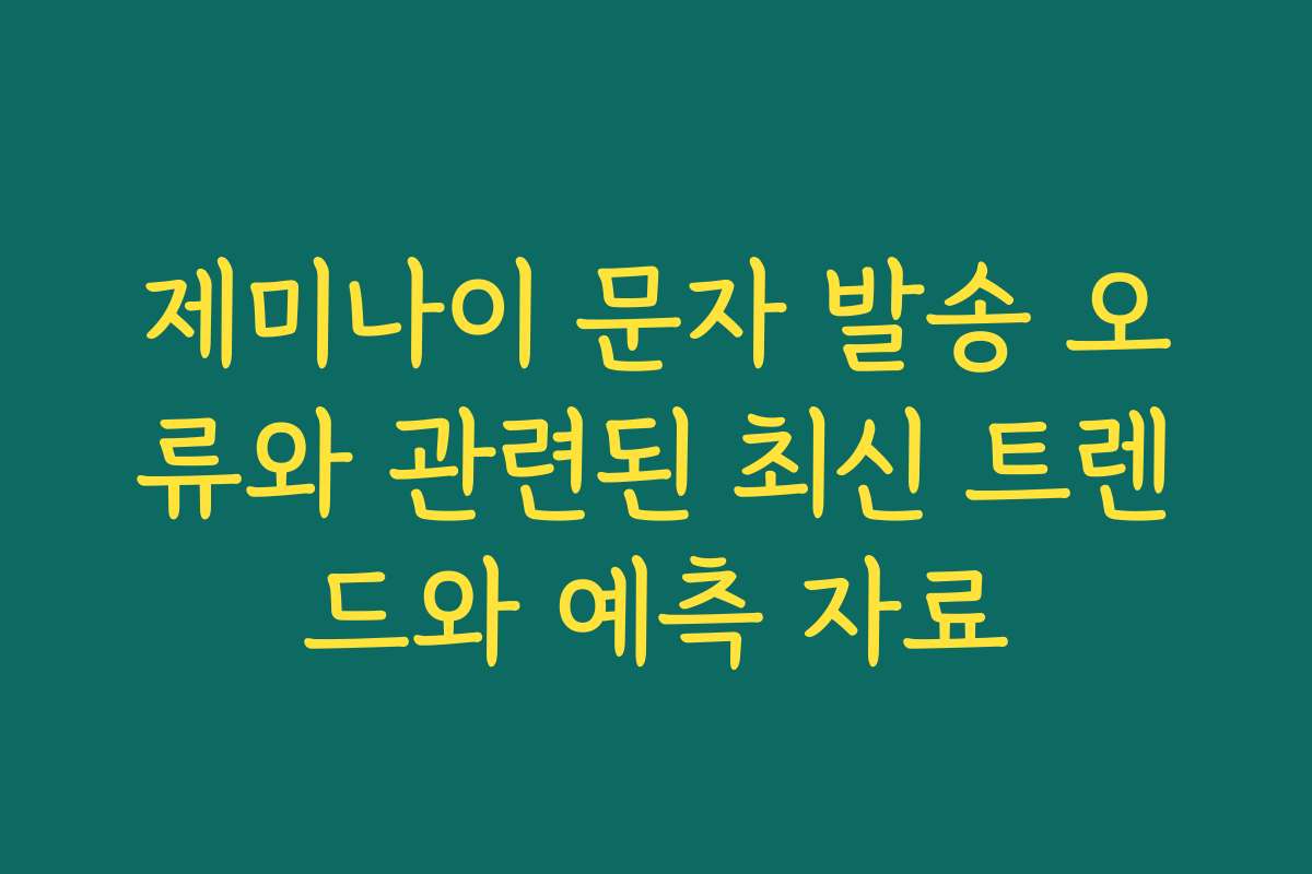 제미나이 문자 발송 오류와 관련된 최신 트렌드와 예측 자료